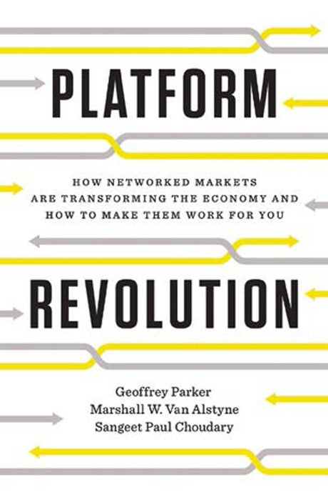 Platform Revolution : How Networked Markets Are Transforming the Economy--and How to Make Them Work for You