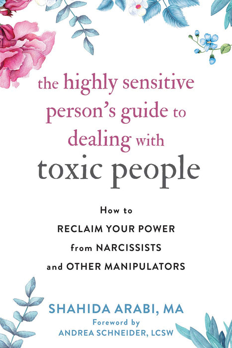 The Highly Sensitive Person's Guide to Dealing with Toxic People : How to Reclaim Your Power from Narcissists and Other Manipulators