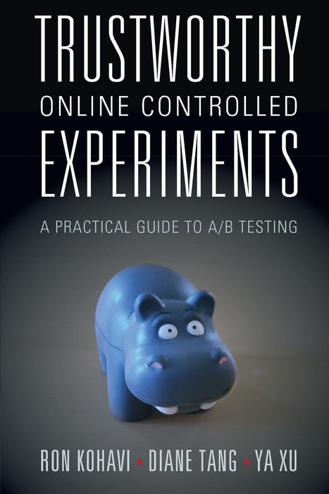 Trustworthy Online Controlled Experiments : A Practical Guide to A/B Testing