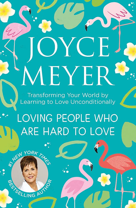 Loving People Who Are Hard to Love : Transforming Your World by Learning to Love Unconditionally