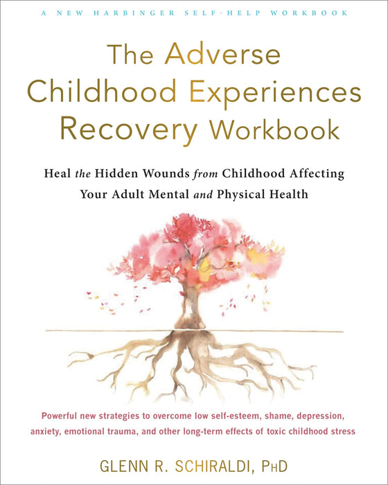 The Adverse Childhood Experiences Recovery Workbook : Heal the Hidden Wounds from Childhood Affecting Your Adult Mental and Physical Health