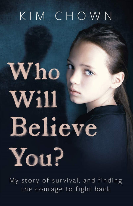 Who Will Believe You? : My story of survival, and finding the courage to fight back