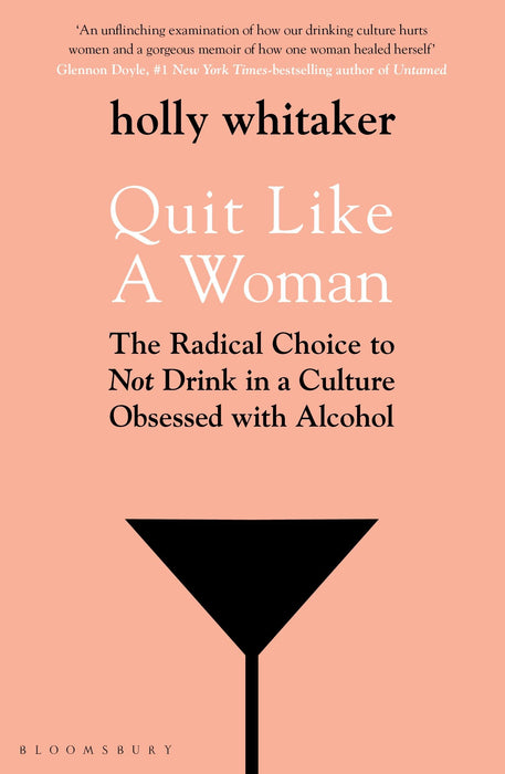 Quit Like a Woman : The Radical Choice to Not Drink in a Culture Obsessed with Alcohol