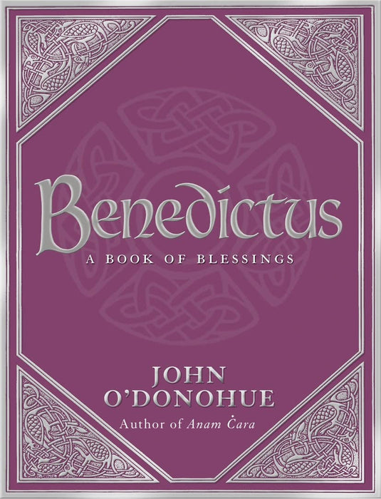 Benedictus : A Book Of Blessings - an inspiring and comforting and deeply touching collection of blessings for every moment in life from international bestselling author John O’Donohue