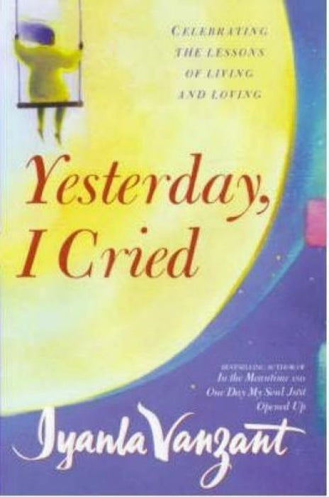 Yesterday, I Cried : Celebrating The Lessons Of Living And Loving