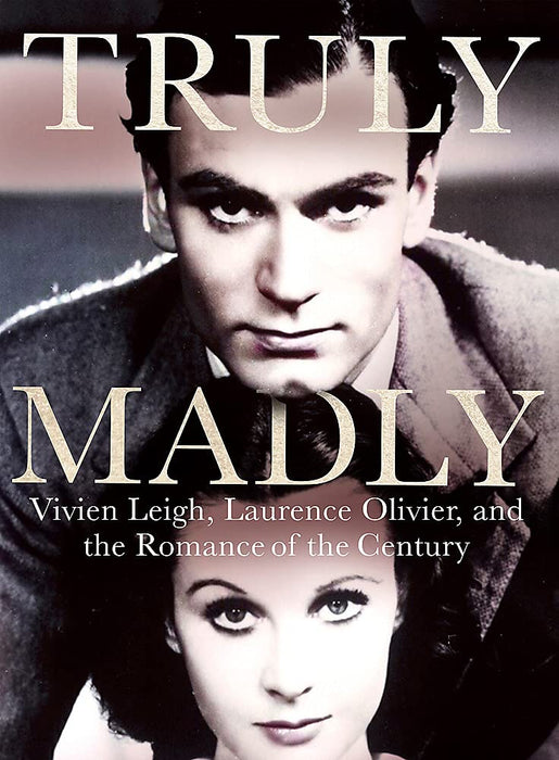 Truly Madly : Vivien Leigh, Laurence Olivier and the Romance of the Century