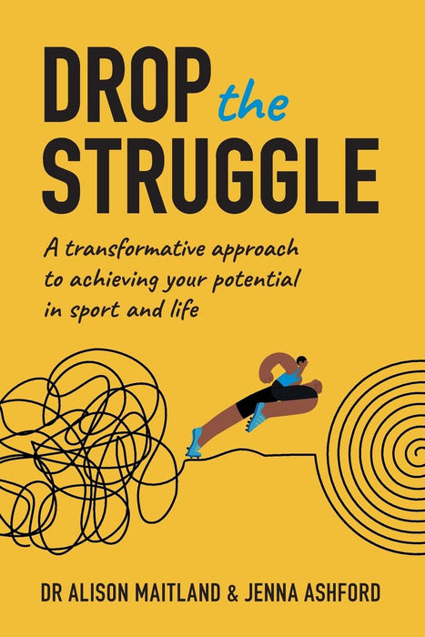 Drop The Struggle : A Transformative Approach to Achieving Your Potential In Sport and Life