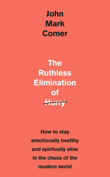 The Ruthless Elimination of Hurry : How to stay emotionally healthy and spiritually alive in the chaos of the modern world
