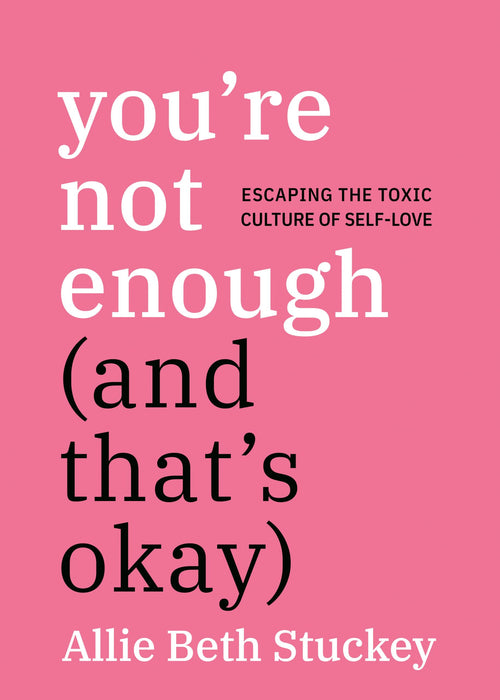 You're Not Enough (And That's Okay) : Escaping the Toxic Culture of Self-Love