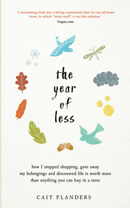 The Year of Less : How I Stopped Shopping, Gave Away My Belongings and Discovered Life Is Worth More Than Anything You Can Buy in a Store