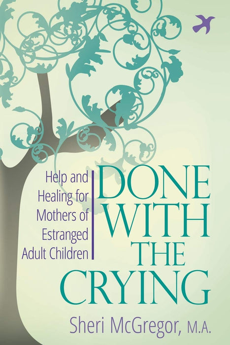 Done with the Crying : Help and Healing for Mothers of Estranged Adult
