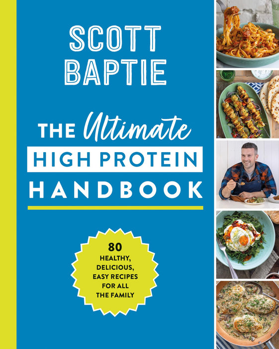 The Ultimate High Protein Handbook : 80 Healthy, Delicious, Easy Recipes for All the Family
