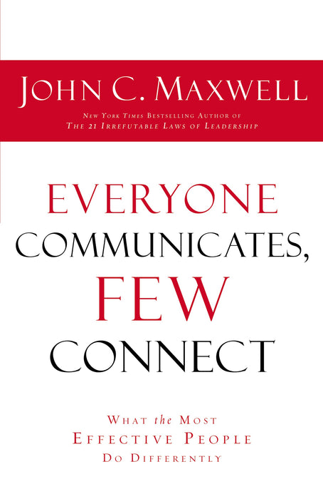 Everyone Communicates Few Connect : What the Most Effective People Do Differently
