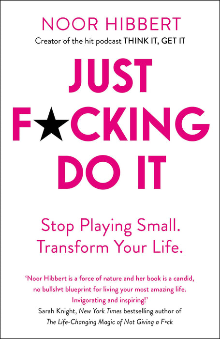 Just F*cking Do It : Stop Playing Small. Transform Your Life.