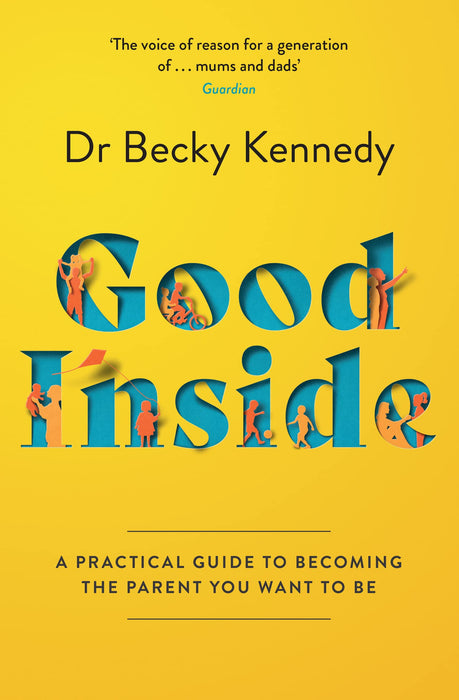 Good Inside : A Practical Guide to Becoming the Parent You Want to be
