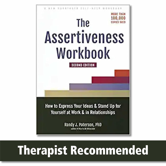 The Assertiveness Workbook : How to Express Your Ideas and Stand Up for Yourself at Work and in Relationships