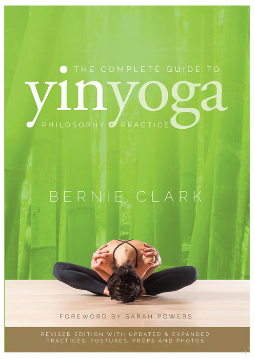 The Complete Guide to Yin Yoga : The Philosophy and Practice of Yin Yoga