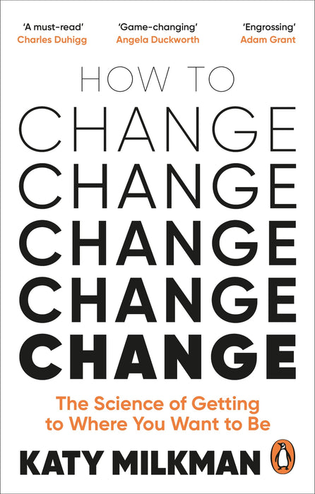 How to Change : The Science of Getting from Where You Are to Where You Want to Be