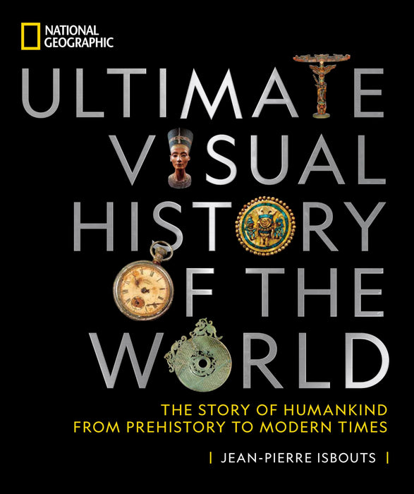 National Geographic Ultimate Visual History of the World : The Story of Humankind from Prehistory to Modern Times