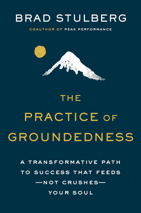 The Practice Of Groundedness : A Transformative Path to Success That Feeds - Not Crushes - Your Soul