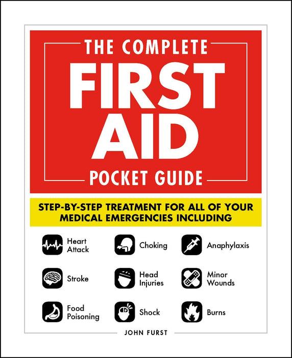 The Complete First Aid Pocket Guide : Step-by-Step Treatment for All of Your Medical Emergencies Including  • Heart Attack  • Stroke • Food Poisoning  • Choking • Head Injuries  • Shock • Anaphylaxis