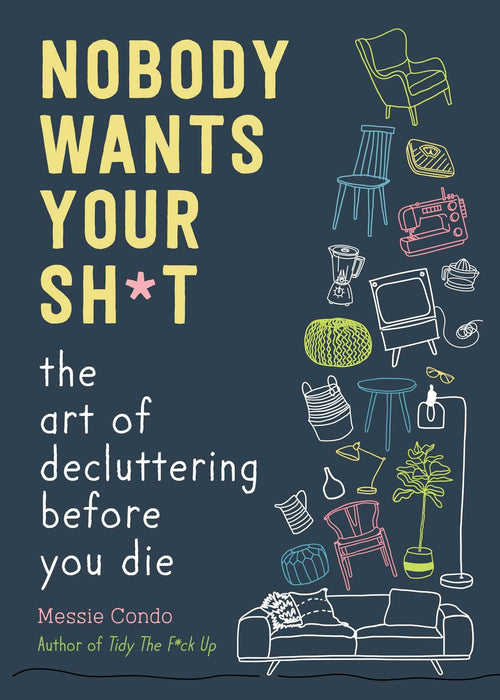 Nobody Wants Your Sh*t : The Art of Decluttering Before You Die (New York Times Bestseller)