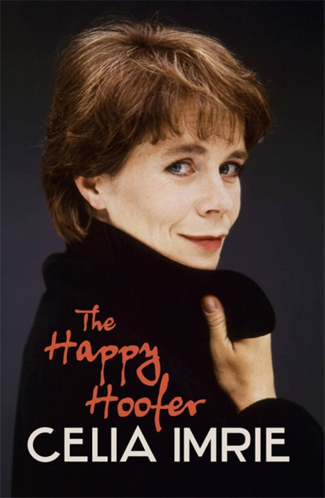 The Happy Hoofer : THE MUST-READ MEMOIR FROM BELOVED NATIONAL TREASURE AND STAR OF CELEBRITY TRAITORS CELIA IMRIE