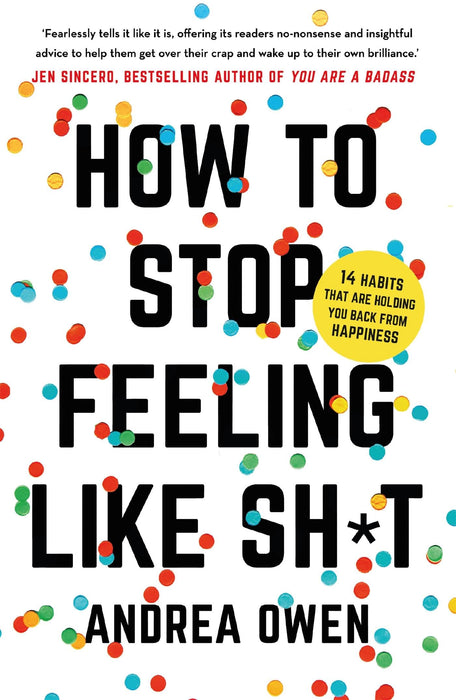 How to Stop feeling Like Shit : 14 Habits that are holding you back from happiness