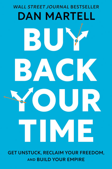 Buy Back Your Time : Get Unstuck, Reclaim Your Freedom, and Build Your Empire
