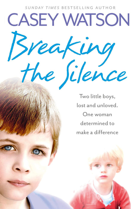 Breaking the Silence : Two Little Boys, Lost and Unloved. One Foster Carer Determined to Make a Difference.