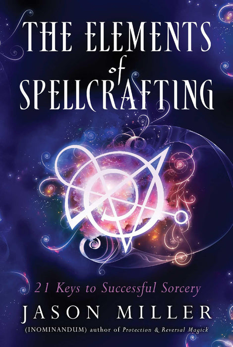 The Elements of Spellcrafting : 21 Keys to Successful Sorcery
