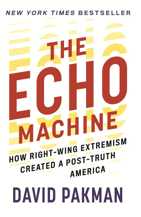 The Echo Machine : How Right-Wing Extremism Created a Post-Truth America