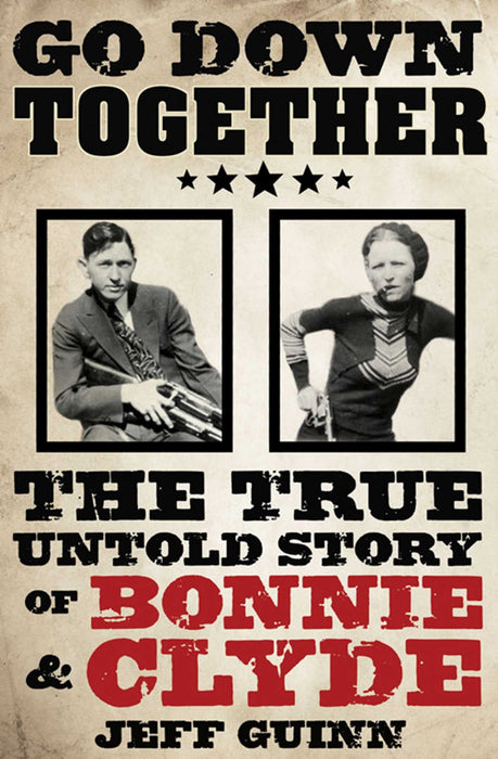 Go Down Together : The True, Untold Story of Bonnie and Clyde