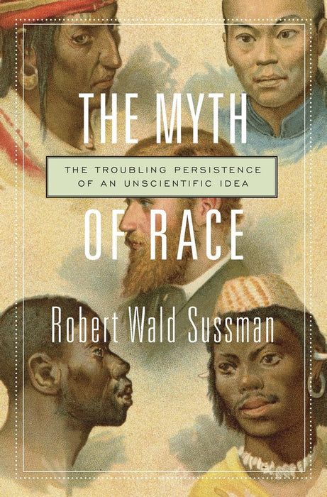The Myth of Race : The Troubling Persistence of an Unscientific Idea