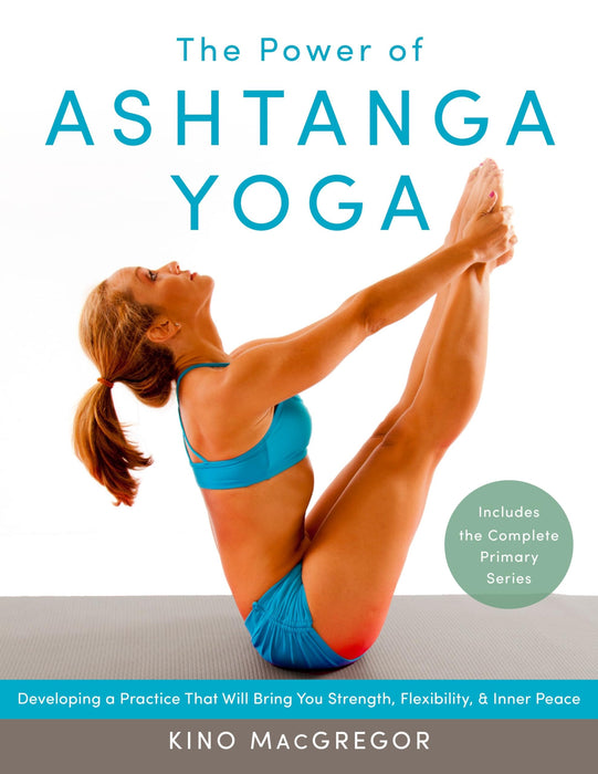 The Power of Ashtanga Yoga : Developing a Practice That Will Bring You Strength, Flexibility, and Inner Peace