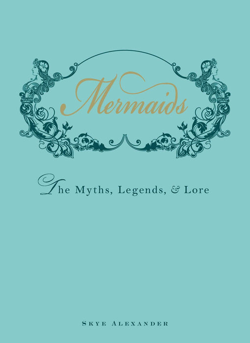 Mermaids : The Myths, Legends, and Lore