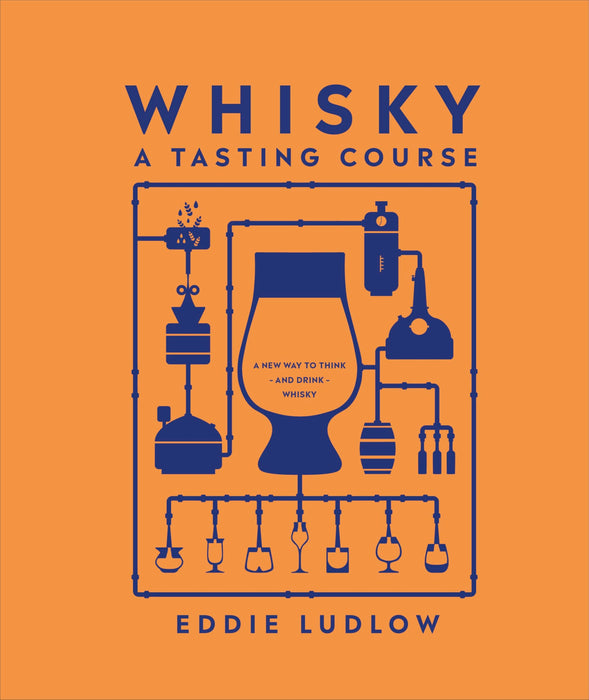 Whisky A Tasting Course : A New Way to Think – and Drink – Whisky