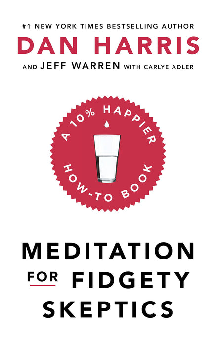 Meditation For Fidgety Skeptics : A 10% Happier How-To Book