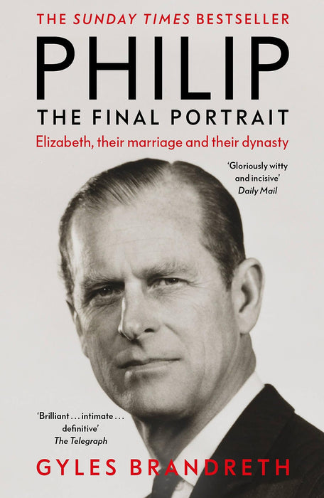 Philip : The Final Portrait - The instant Sunday Times bestselling biography of the late Duke of Edinburgh and his life with the Queen