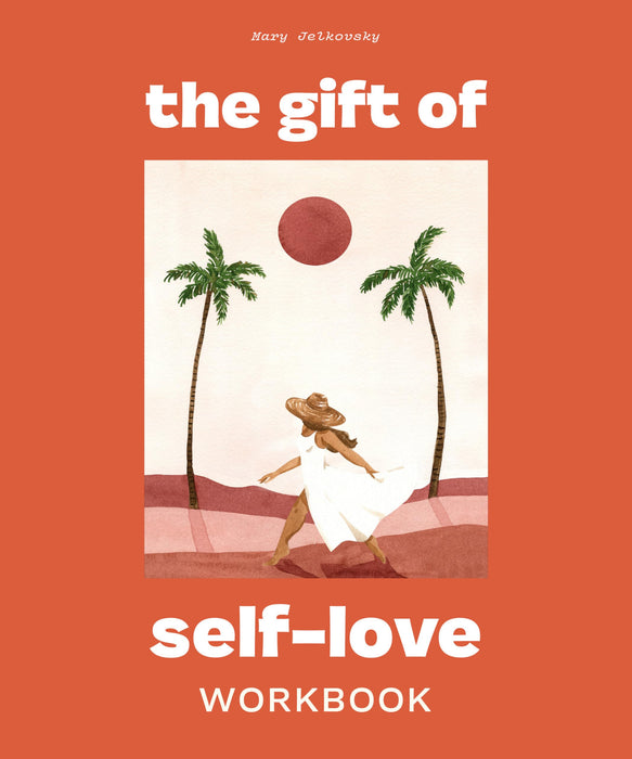 The Gift of Self Love : A Workbook to Help You Build Confidence, Recognize Your Worth, and Learn to Finally Love Yourself