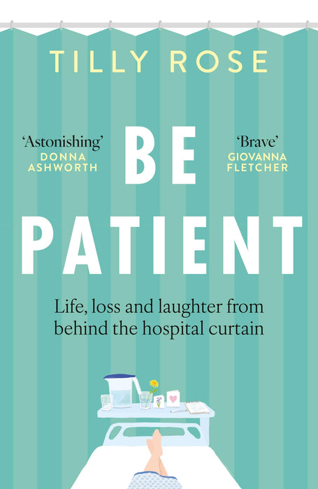 Be Patient : Life, loss and laughter from behind the hospital curtain