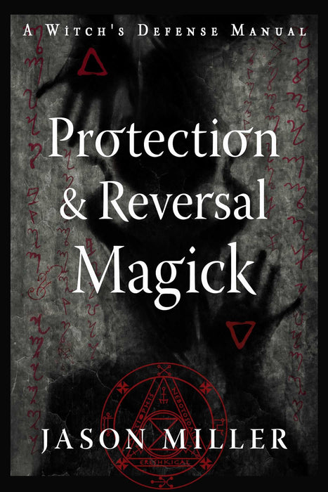 Protection & Reversal Magick (Revised and Updated Edition) : A Witch's Defense Manual