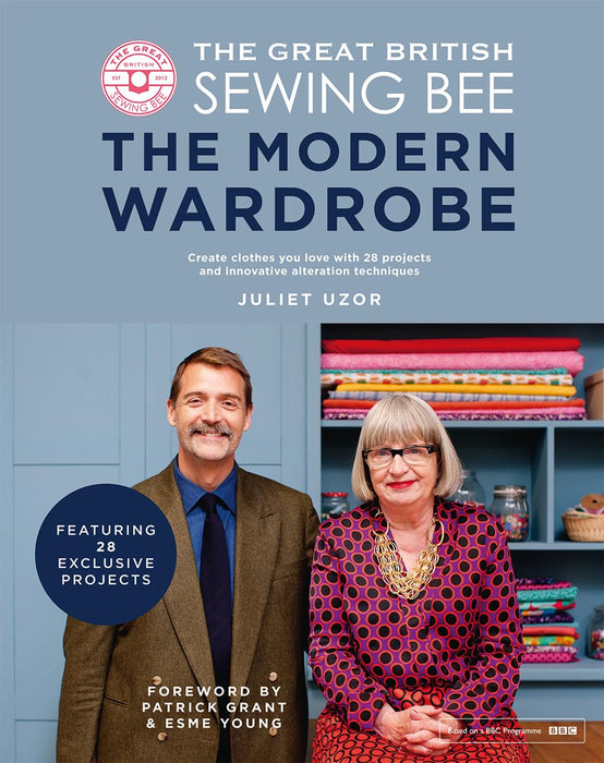 The Great British Sewing Bee: The Modern Wardrobe : Create Clothes You Love with 28 Projects and Innovative Alteration Techniques
