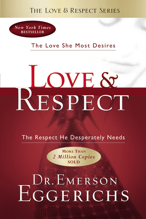 Love and   Respect : The Love She Most Desires; The Respect He Desperately Needs