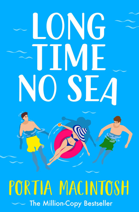 Long Time No Sea : A laugh-out-loud, sun-drenched love triangle romantic comedy from MULTI-MILLION-COPY BESTSELLER Portia MacIntosh