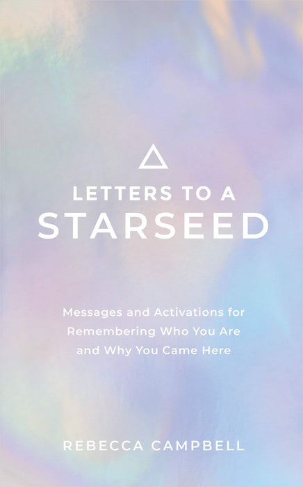 Letters to a Starseed : Messages and Activations for Remembering Who You Are and Why You Came Here