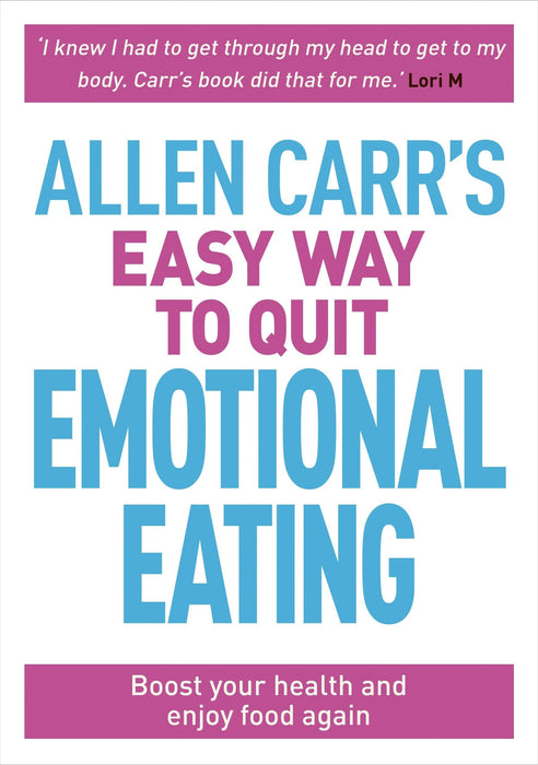 Allen Carr's Easy Way to Quit Emotional Eating : Set yourself free from binge-eating and comfort-eating