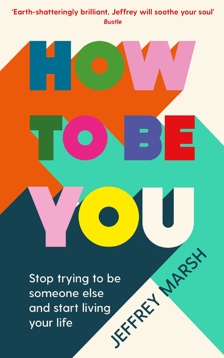 How to Be You : Stop trying to be someone else and start living your life