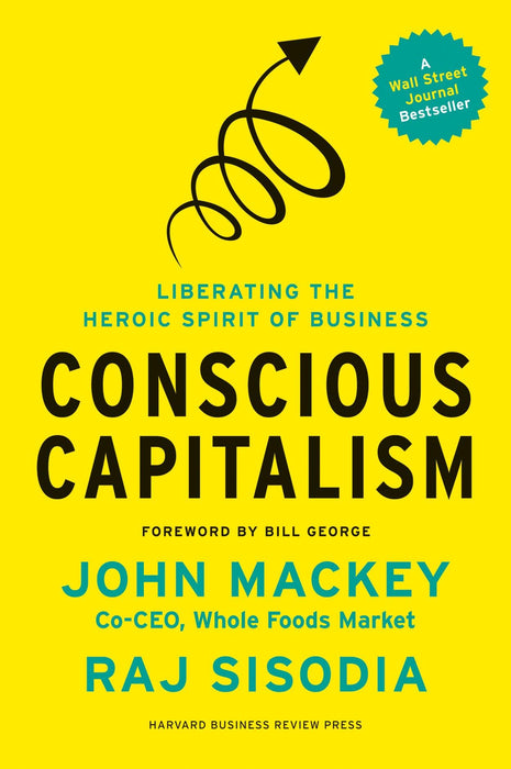 Conscious Capitalism, With a New Preface by the Authors : Liberating the Heroic Spirit of Business