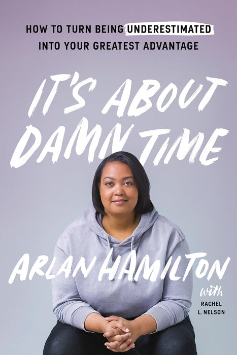 It's About Damn Time : How to Turn Being Underestimated into Your Greatest Advantage